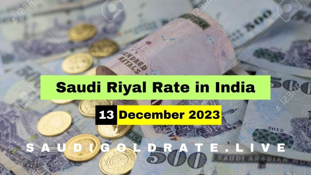 SAR To INR – Saudi Riyal Rate In India 13 December 2023