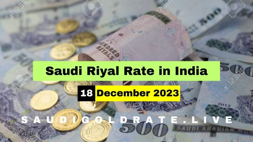 Saudi Riyal Rate In India 18 December 2023 – SAR To INR