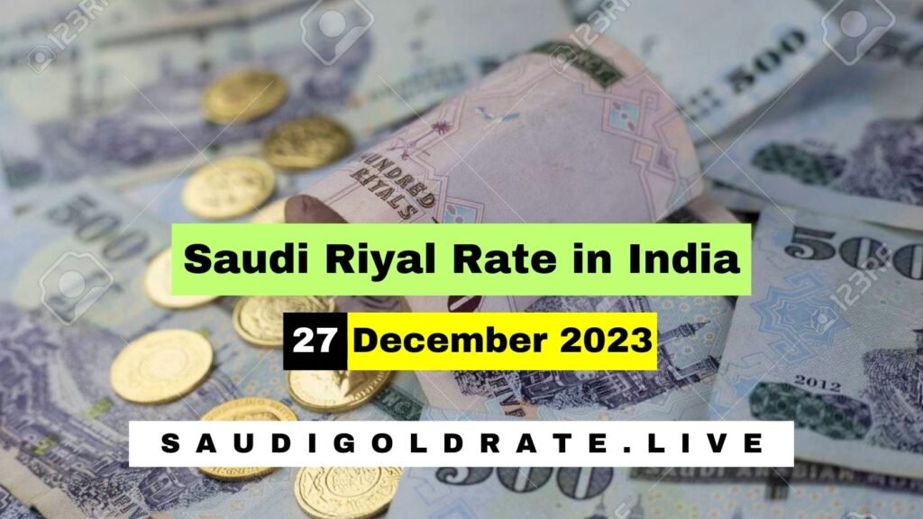 Saudi Riyal Rate In India 27 December 2023 – SAR To INR