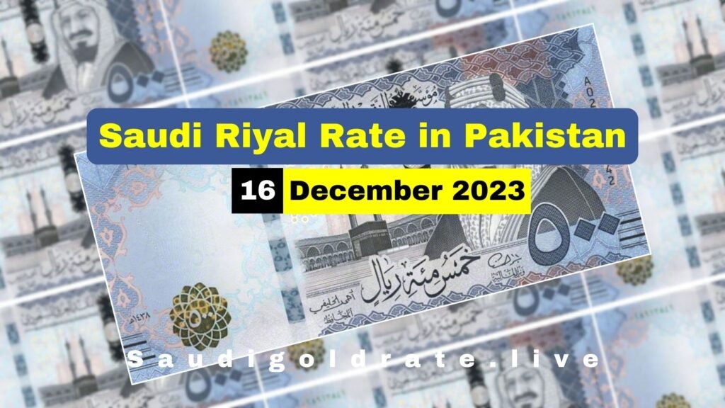 Saudi Riyal Rate In Pakistan 16 December 2023 - SAR To PKR