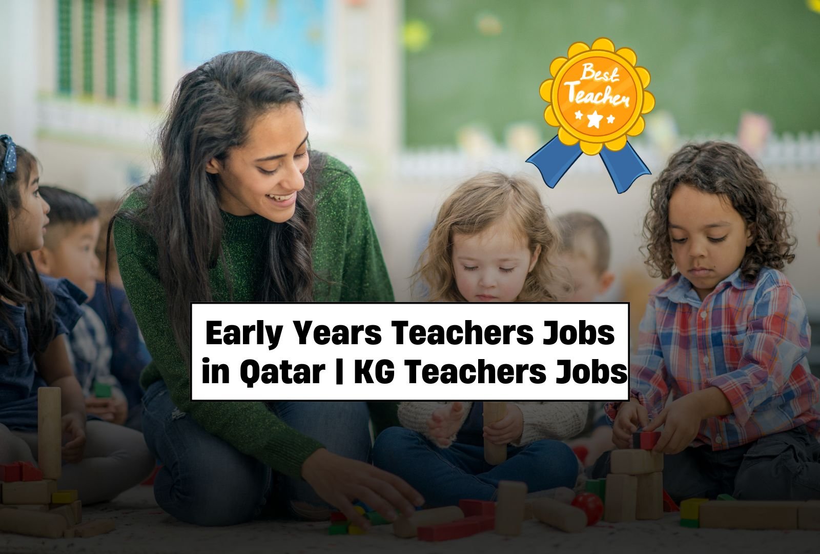 Early Years Teachers Jobs in Qatar | KG Teachers | KG1 and KG2 Teachers