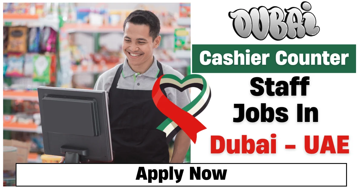 Cashier Counter Staff Jobs Openings in Dubai, UAE