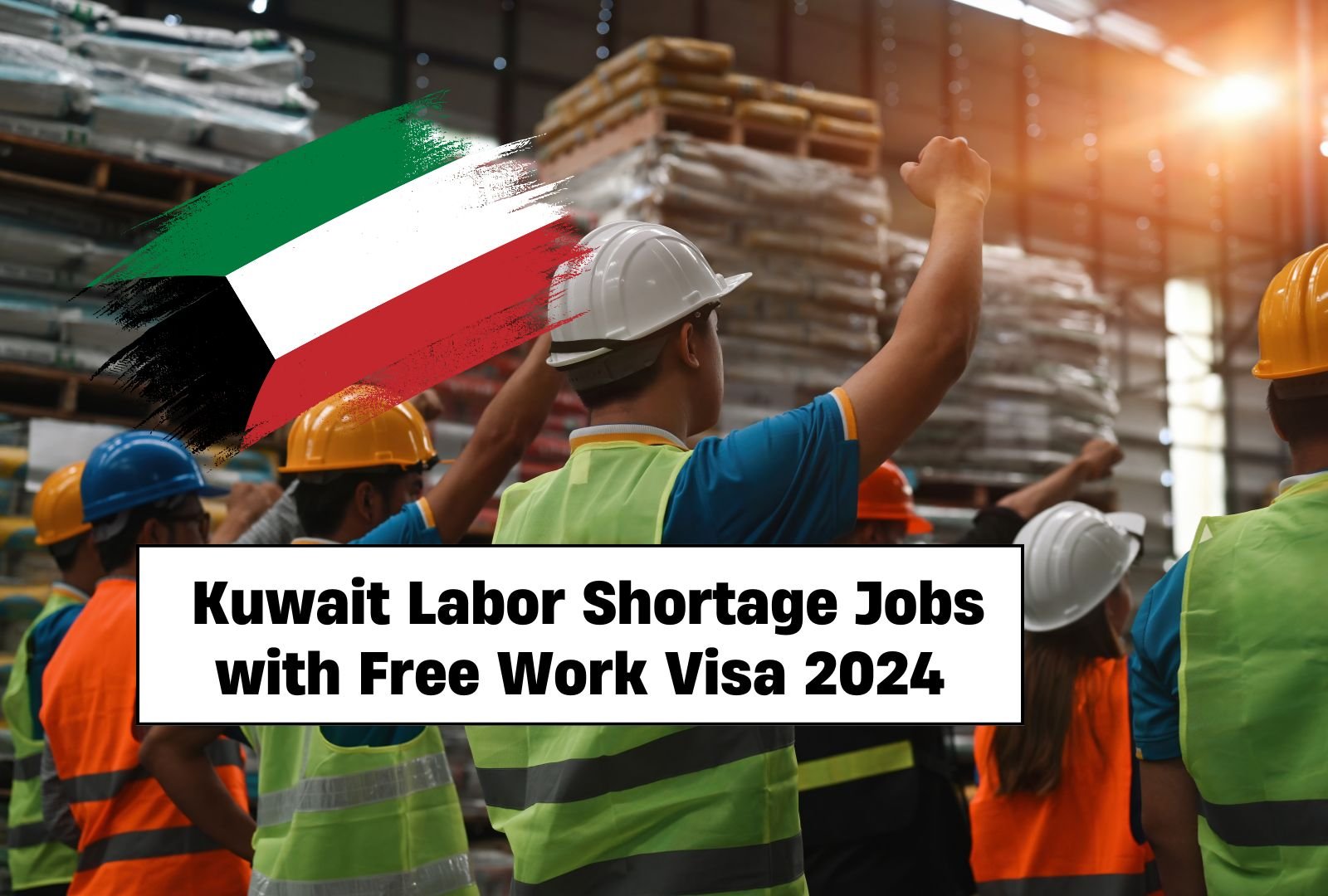 Kuwait Labor Shortage Jobs with Free Work Visa 2024 | Quick Hiring – Apply