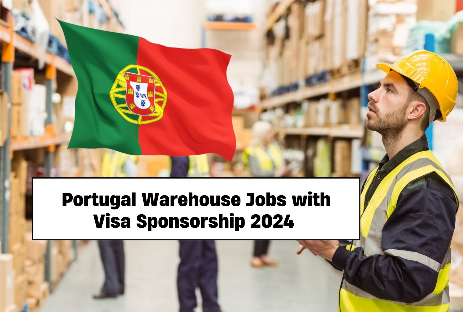 Portugal Warehouse Jobs with Visa Sponsorship 2024