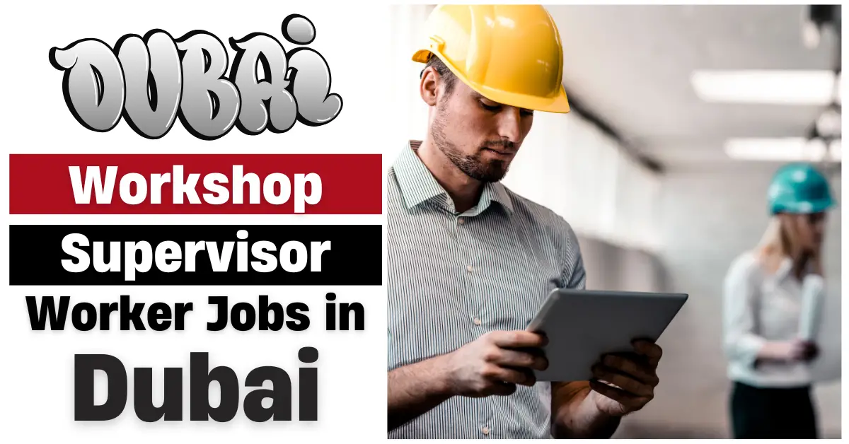 Workshop Supervisor Jobs in Dubai 2025 (Apply Now)