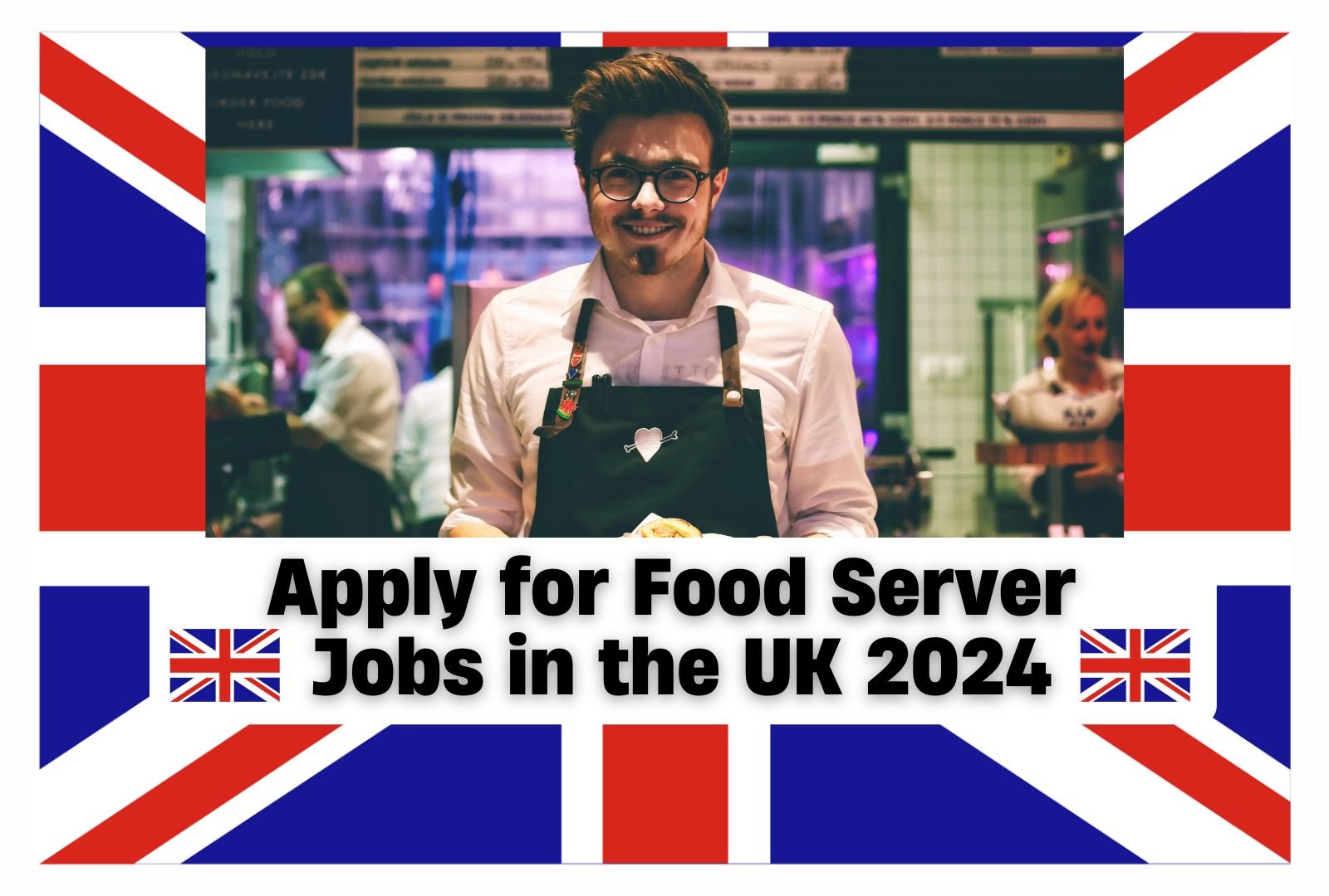 Apply for Food Server Jobs in the UK 2024 – Visa Sponsorship & £18K–£24K Salary