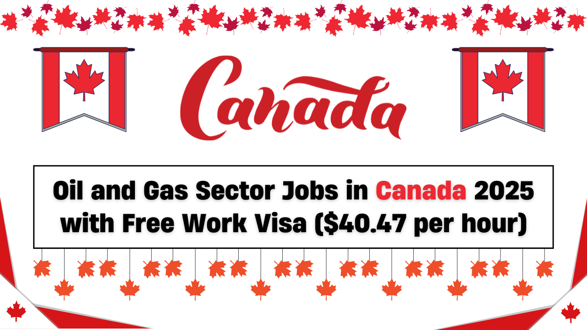 Oil and Gas Sector Jobs in Canada 2025 with Free Work Visa ($40.47 per hour)