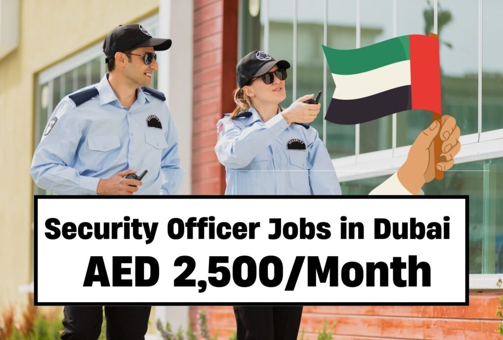 Apply for Security Officer Jobs in Dubai – Visa Sponsorship Available (AED 2,500/Month)