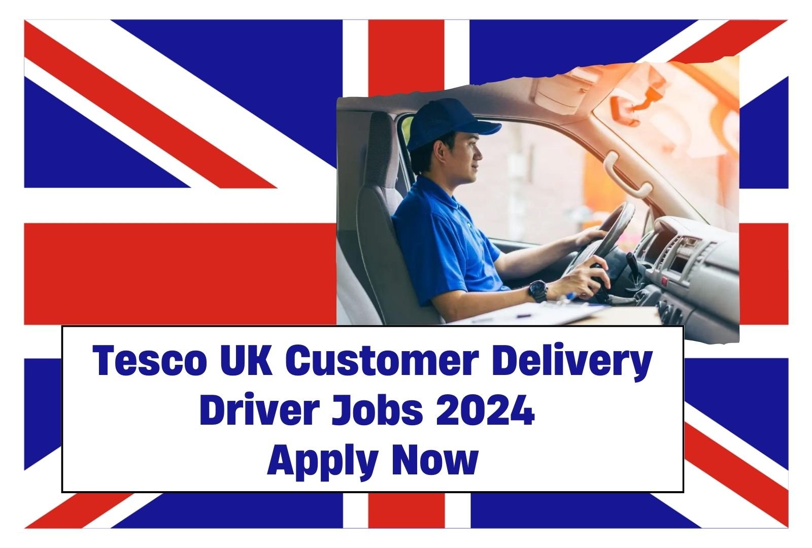 Tesco UK Customer Delivery Driver Jobs 2024 – Apply Now with Visa Options