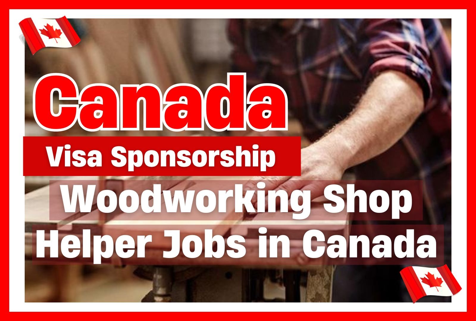 Woodworking Shop Helper Jobs In Canada with Visa Sponsorship ($17.50 – $20.00 hourly)