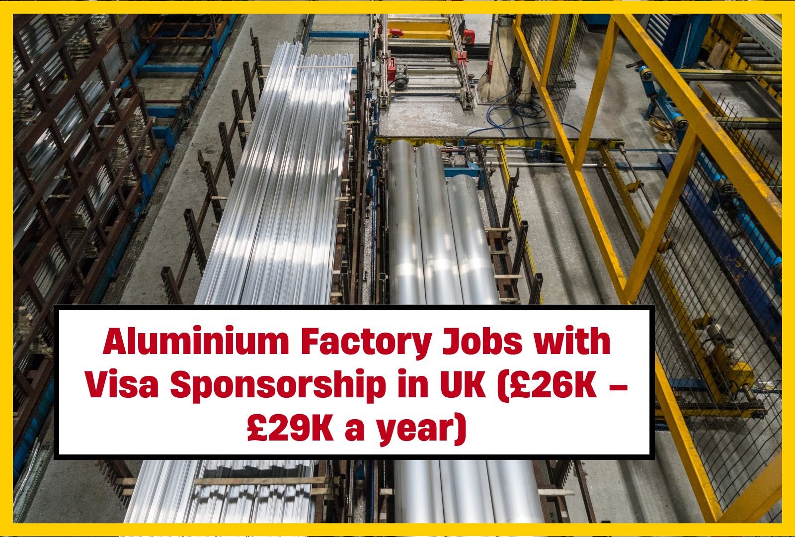 Aluminium Factory Jobs with Visa Sponsorship in UK (£26K – £29K a year)