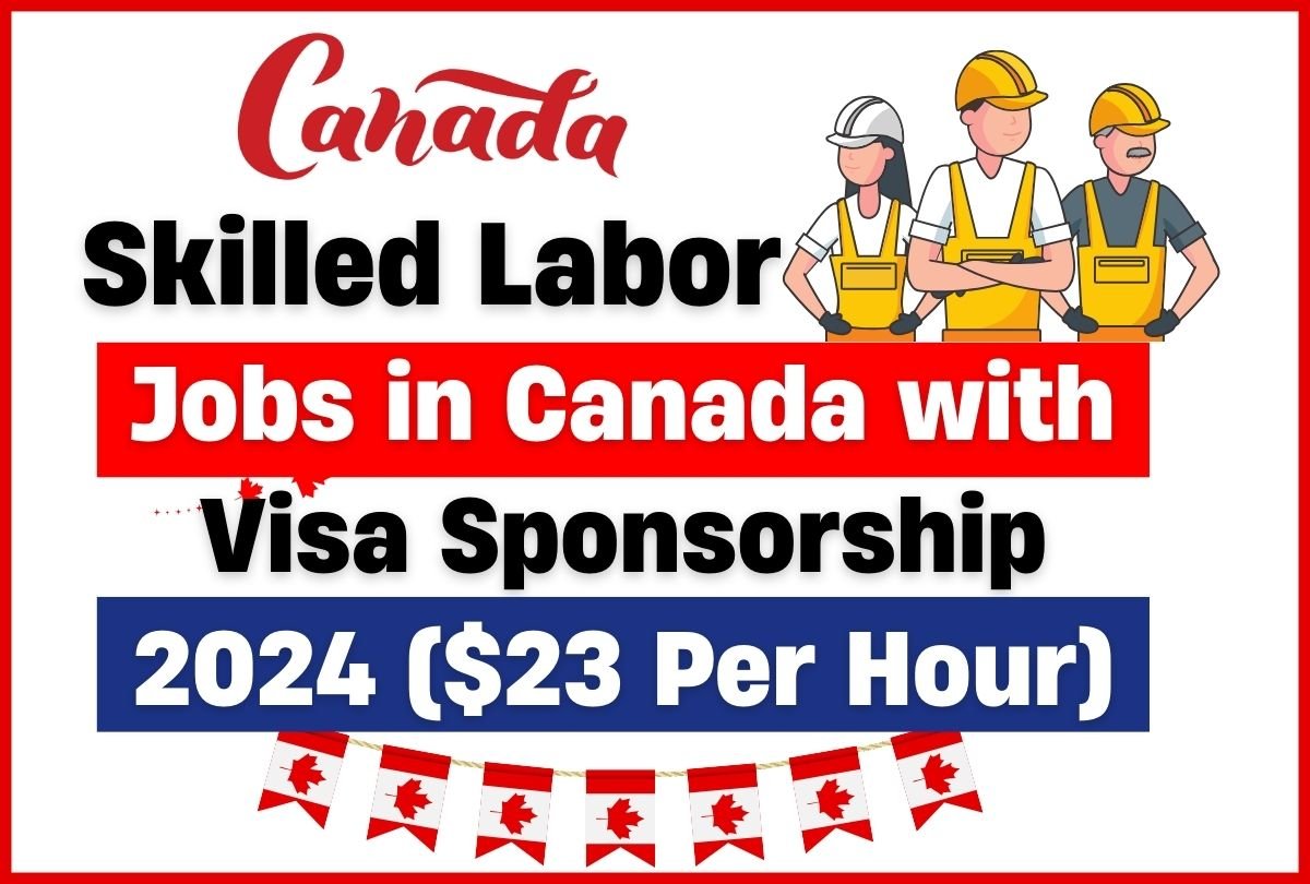 Skilled Labor Jobs in Canada with Visa Sponsorship 2024 ($23 Per Hour)