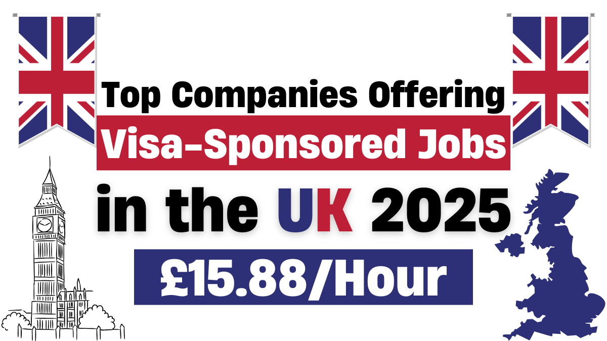 Top Comapnies Offering Visa-Sponsored Jobs in the UK – 2025 (£15.88/Hour)